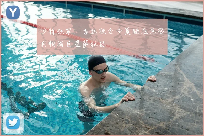 沙特独家：吉达联合今夏瞄准免签利物浦巨星萨拉赫